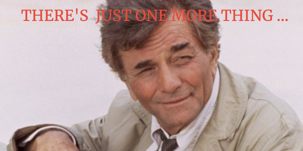 headshot of famous TV detective Columbo with his signature squint, and the words "There's just one more thing..." emblazoned in red across the top of the image